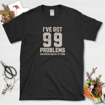 99 Problems Weeding T-Shirt