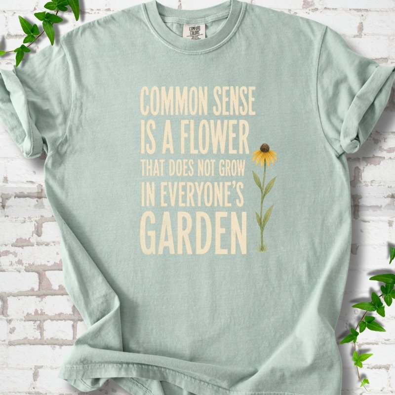 Common Sense is a Flower T-Shirt