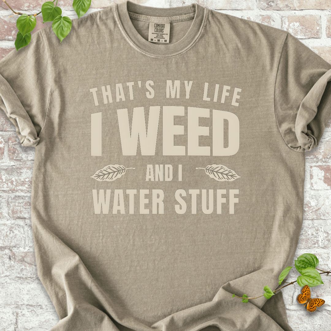 I Weed And I Water Stuff T-Shirt