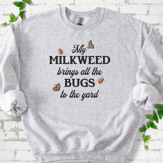My Milkweed Brings All the Bugs to the Yard Sweatshirt