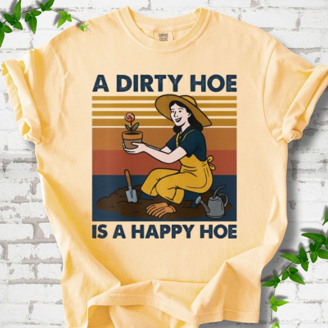 A Dirty Hoe is A Happy Hoe T-Shirt