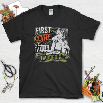 Coffee Then Gardening T-Shirt