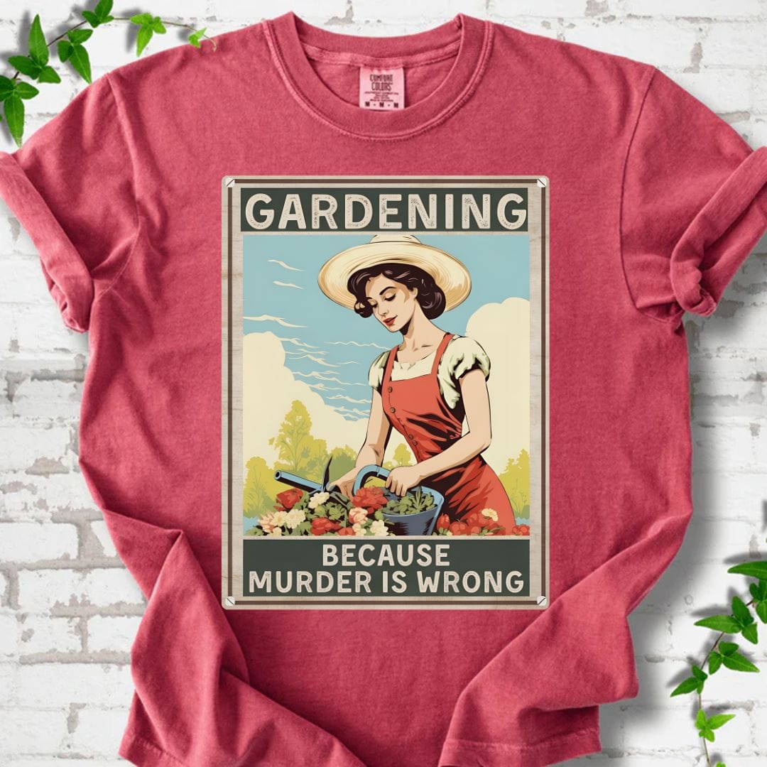 Gardening Because Murder is Wrong T-Shirt