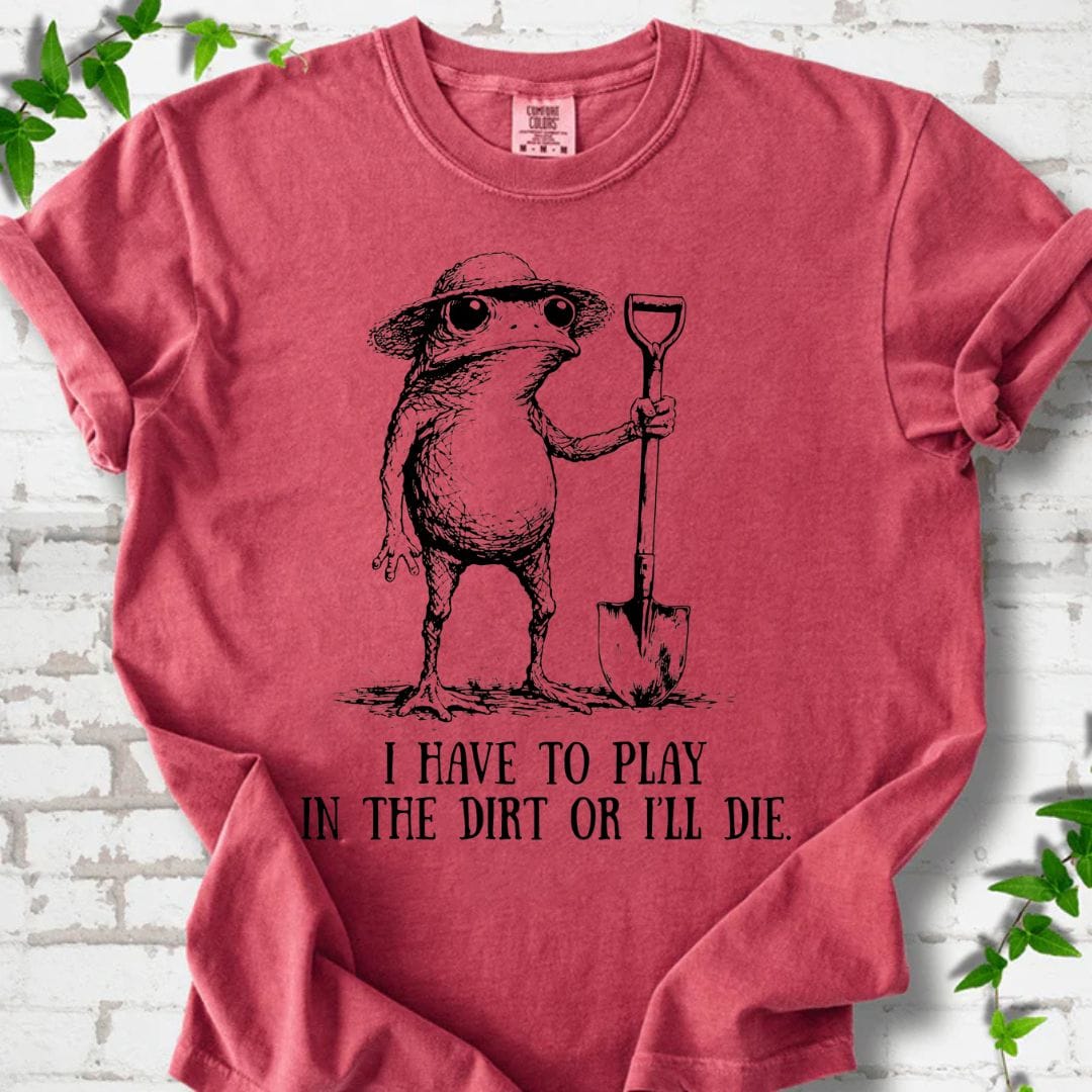I Have to Play in the Dirrt T-Shirt