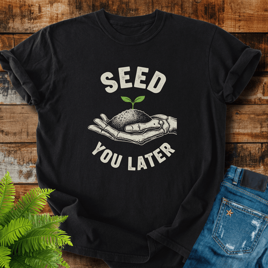 Seed You Later T-shirt