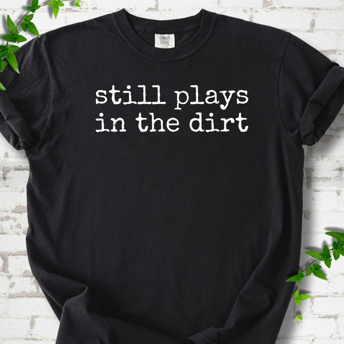 Still Plays in the Dirt T-Shirt