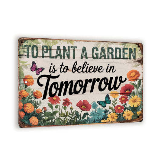 To Plant A Garden Is To Believe In Tomorrow Metal Sign