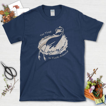 Too Tired to Flock Around T-Shirt