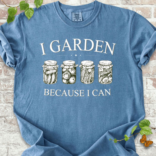 I Garden Because I Can T-Shirt