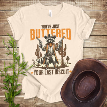 You've Just Buttered Your Last Biscuit T-shirt