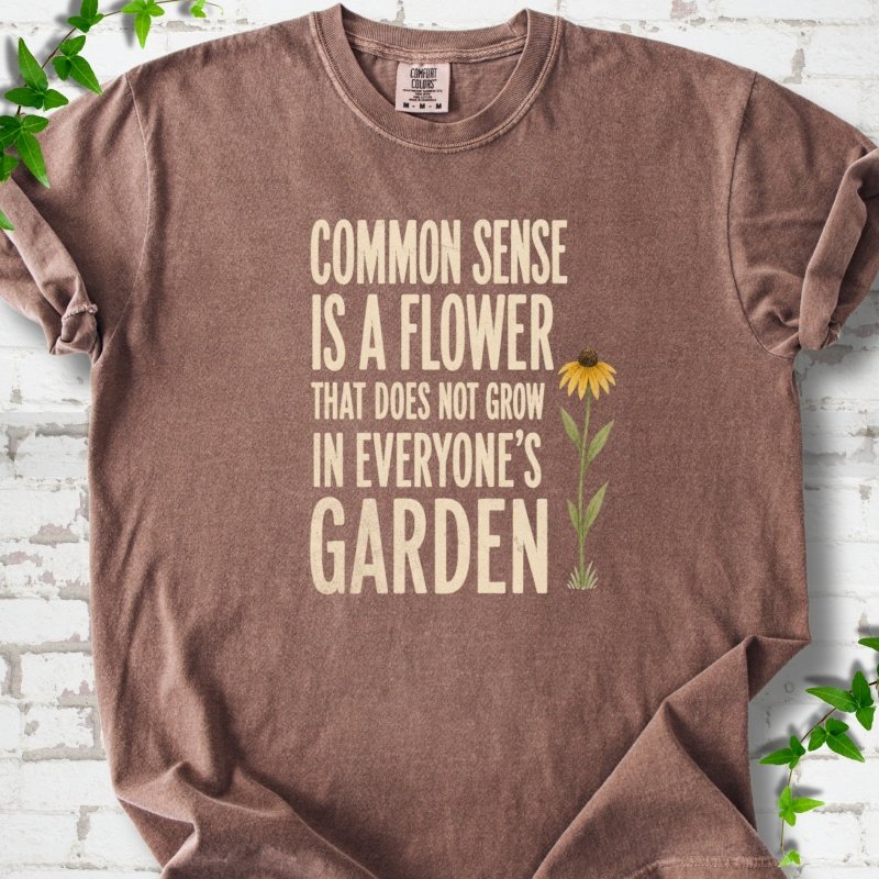 Common Sense is a Flower T-Shirt