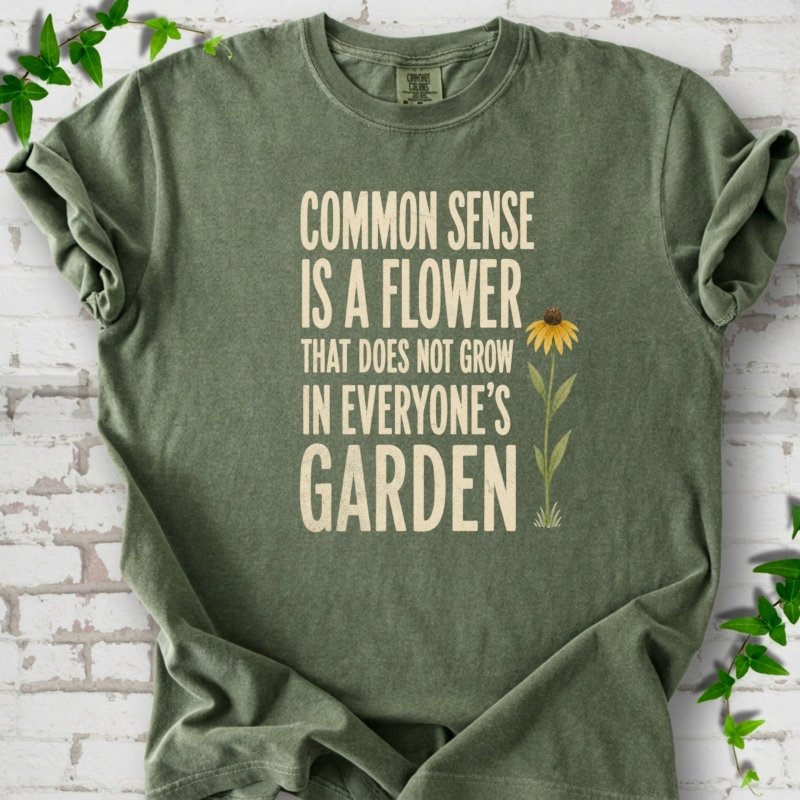 Common Sense is a Flower T-Shirt