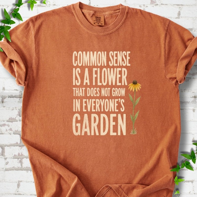 Common Sense is a Flower T-Shirt