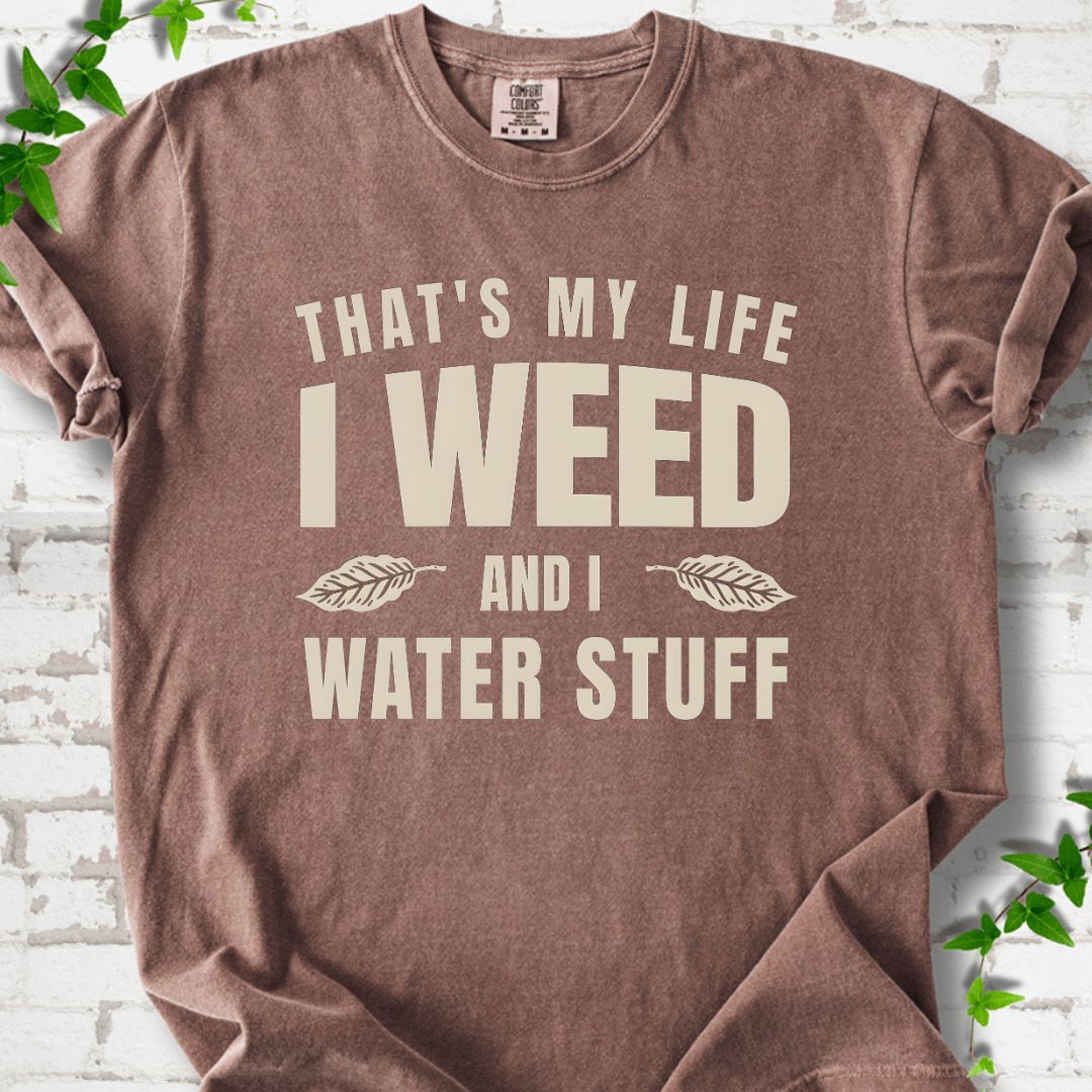 I Weed And I Water Stuff T-Shirt