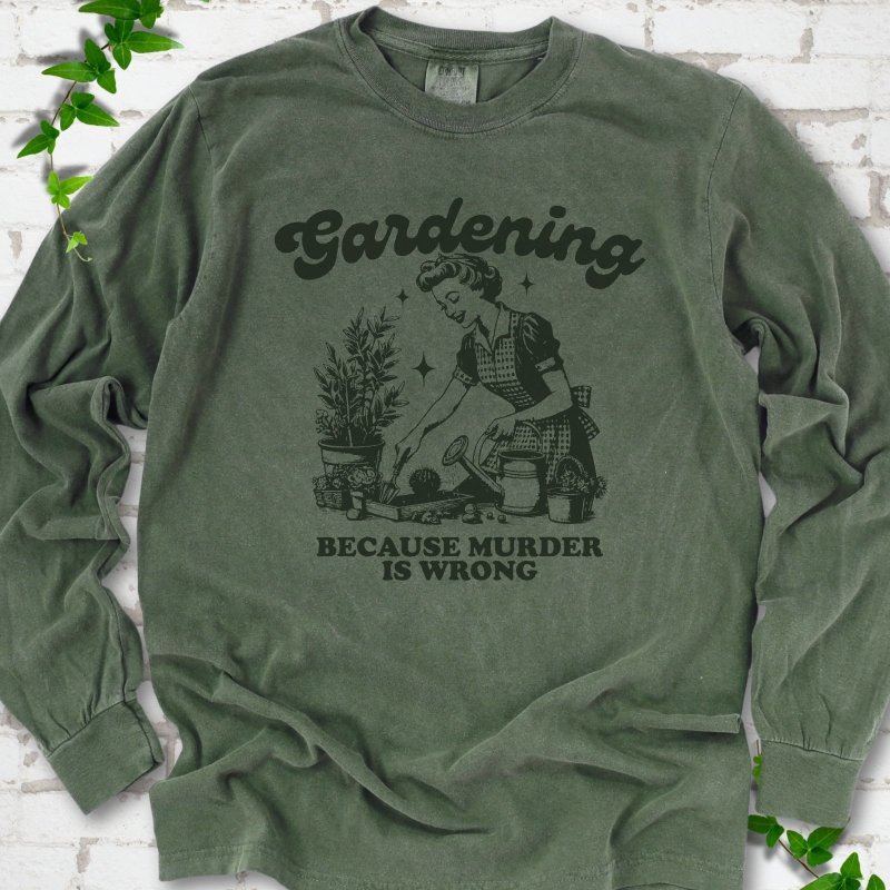 Gardening Because Murder is Wrong LS T-Shirt