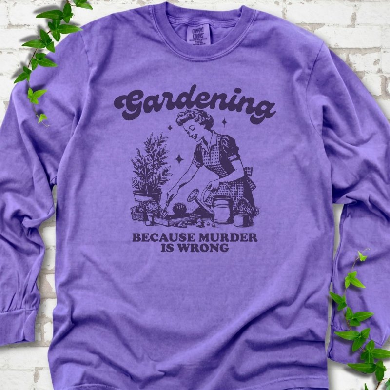 Gardening Because Murder is Wrong LS T-Shirt