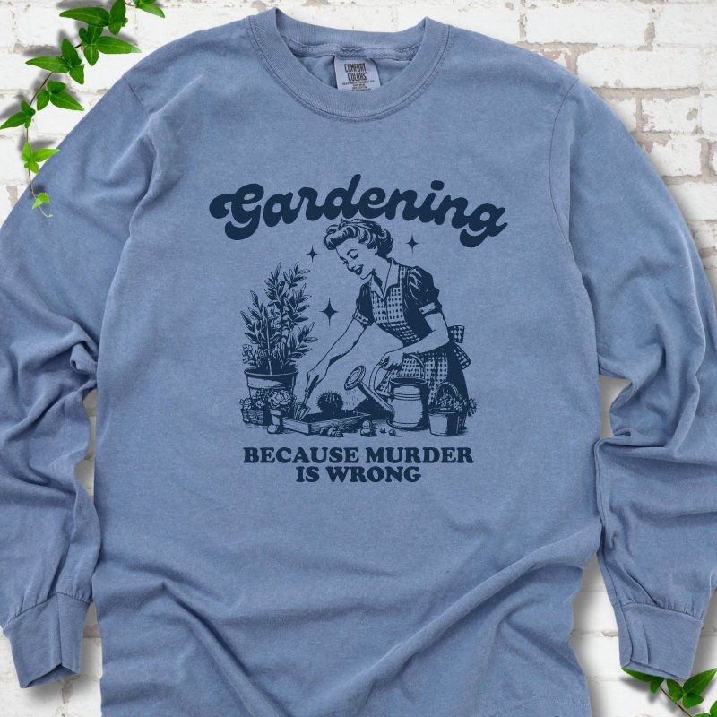Gardening Because Murder is Wrong LS T-Shirt