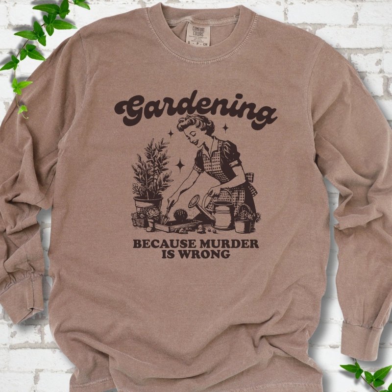 Gardening Because Murder is Wrong LS T-Shirt