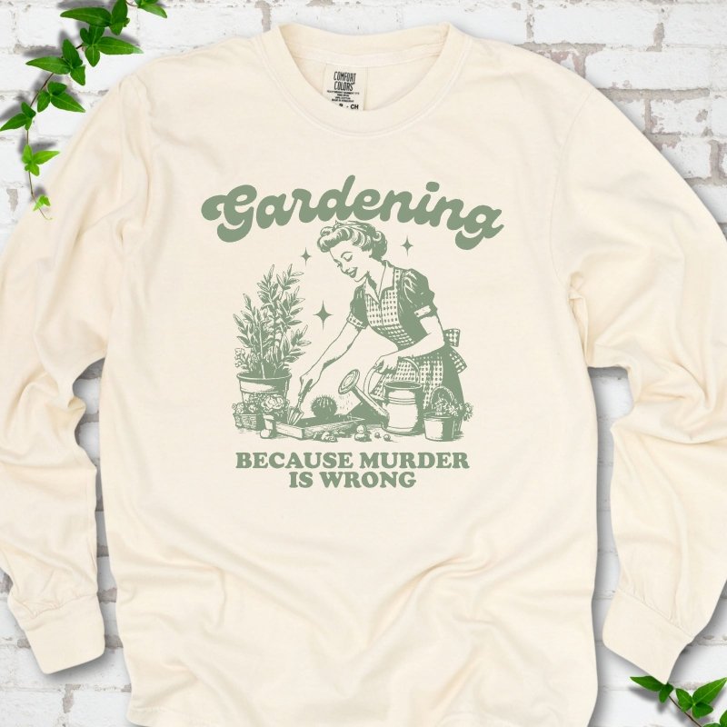 Gardening Because Murder is Wrong LS T-Shirt