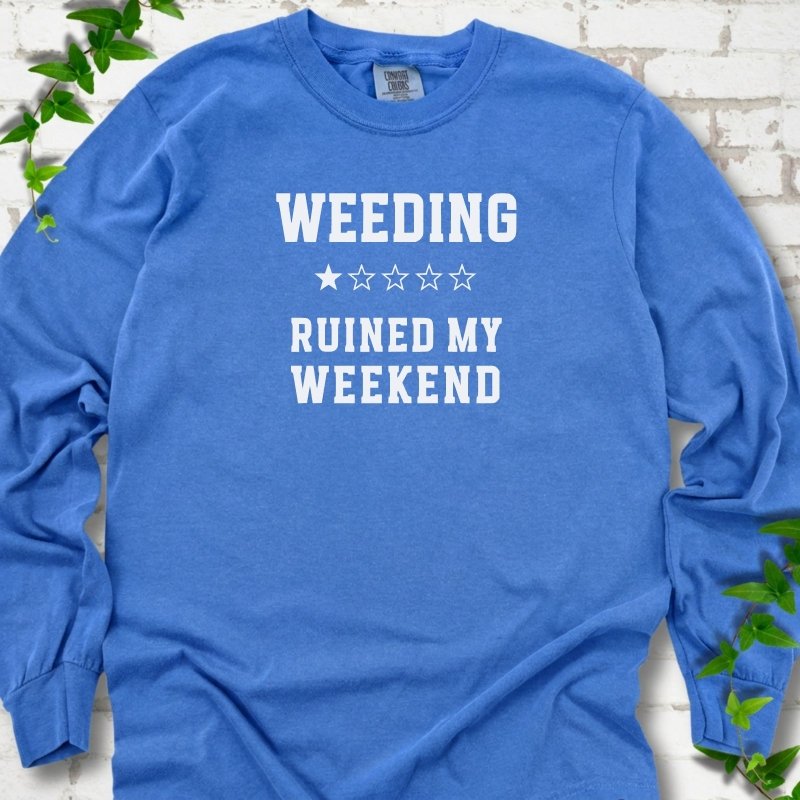 Weeding Ruined My Weekend LS T-Shirt