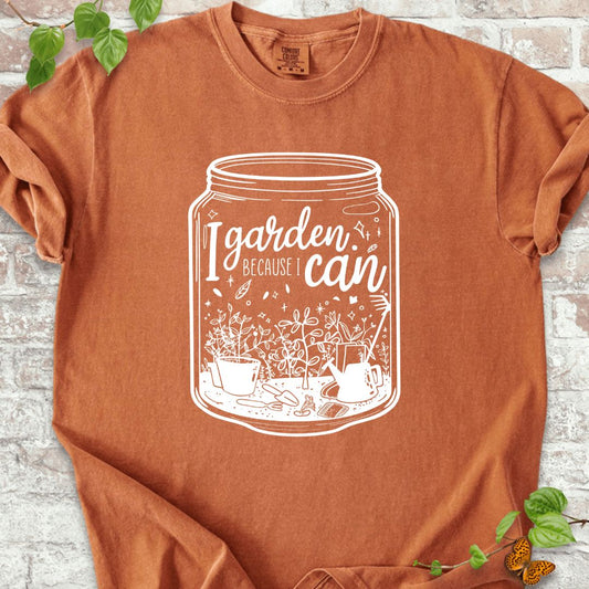 I Garden Because I Can T-Shirt