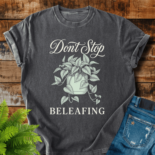 Dont Stop Beleafiing T-shirt
