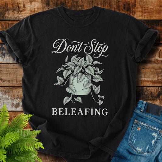 Dont Stop Beleafiing T-shirt