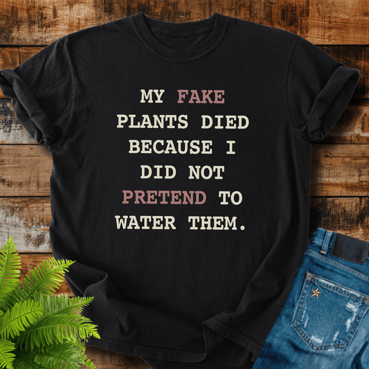 Fake Plants Died T-shirt