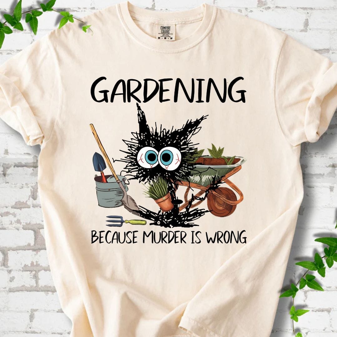 Gardening Because Murder is Wrong T-Shirt