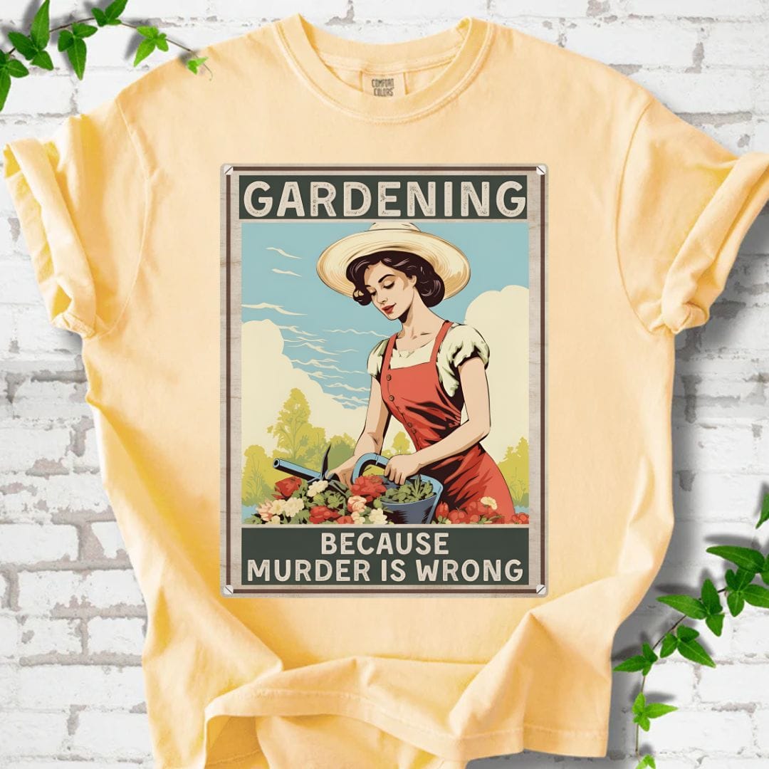 Gardening Because Murder is Wrong T-Shirt