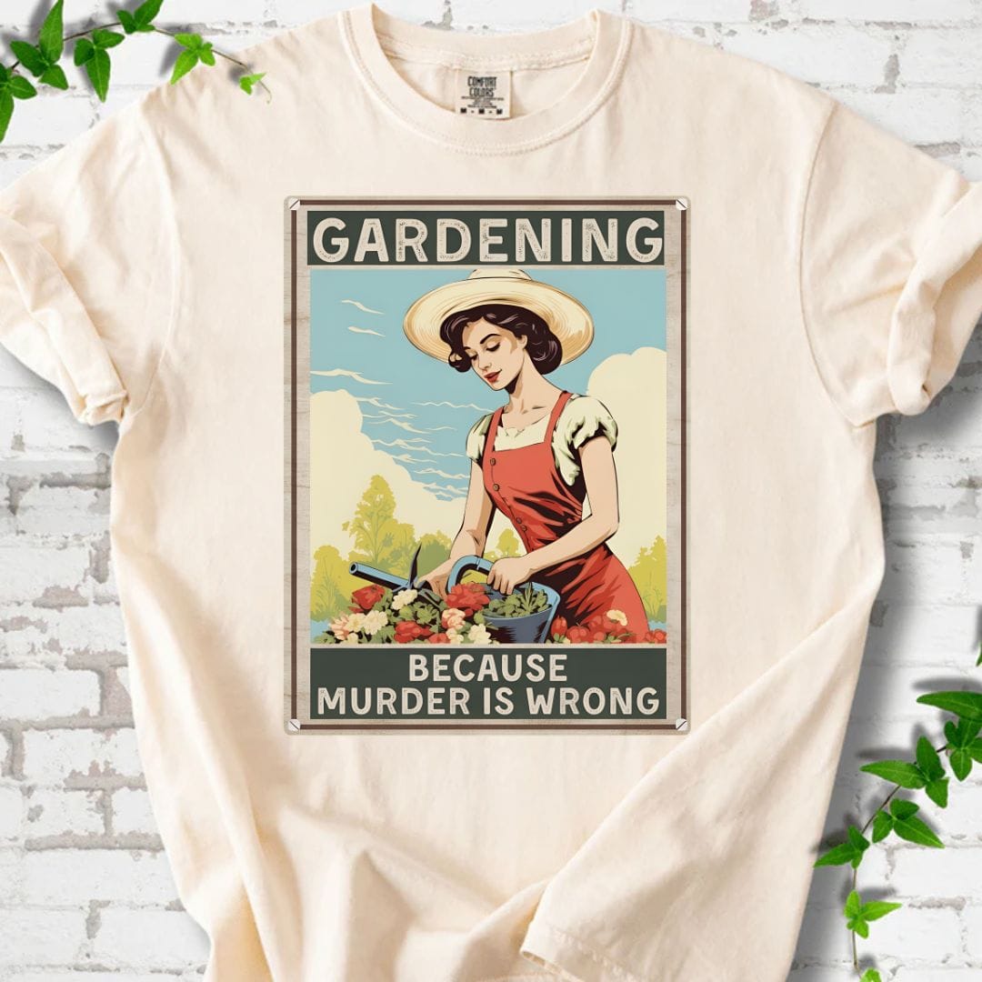Gardening Because Murder is Wrong T-Shirt