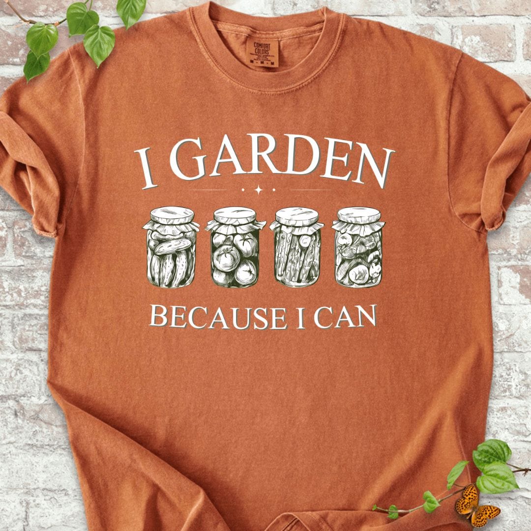 I Garden Because I Can T-Shirt