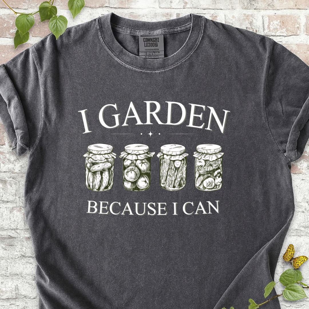 I Garden Because I Can T-Shirt