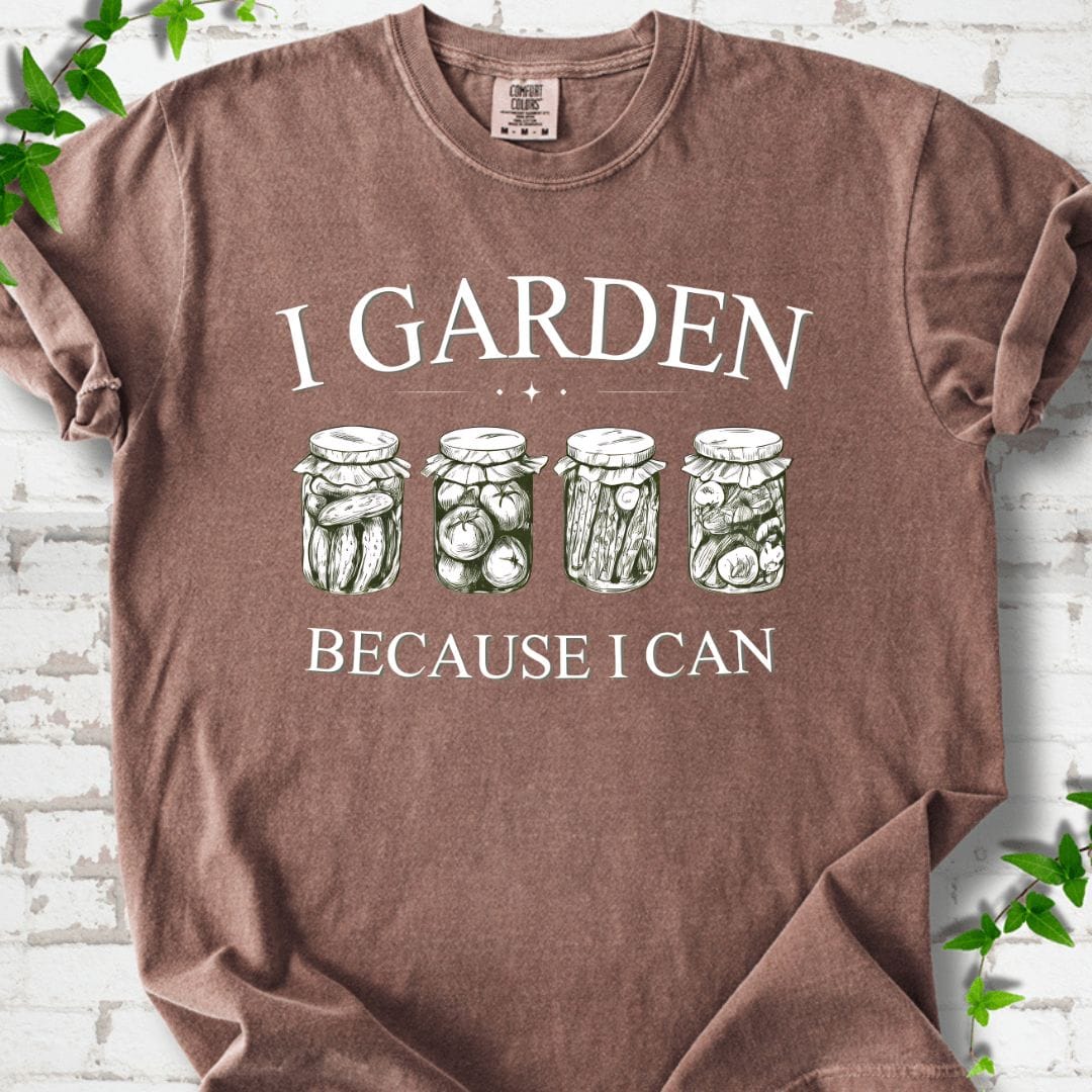 I Garden Because I Can T-Shirt
