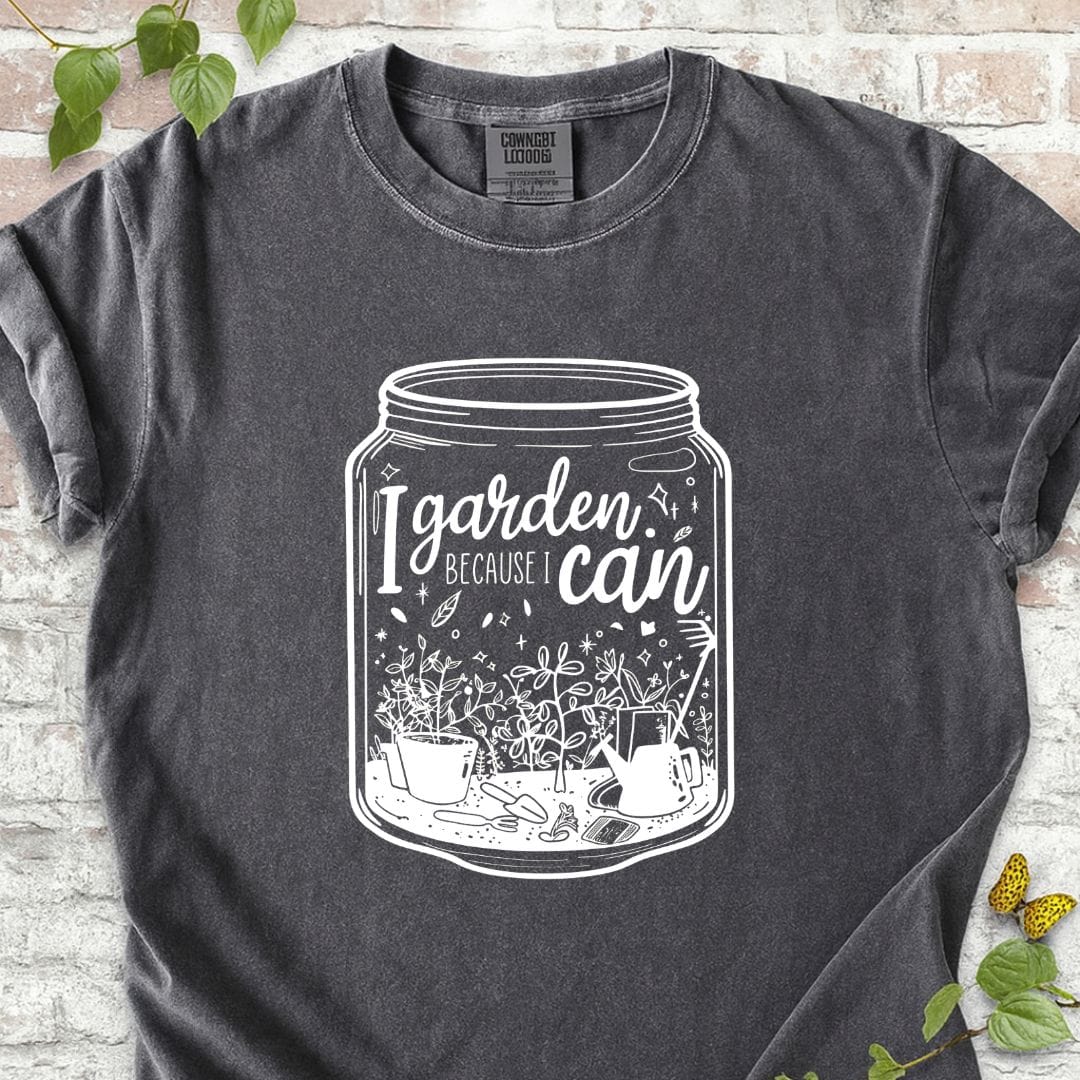 I Garden Because I Can T-Shirt