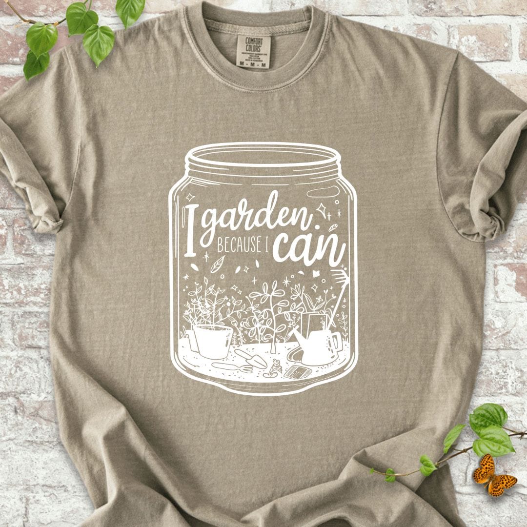 I Garden Because I Can T-Shirt