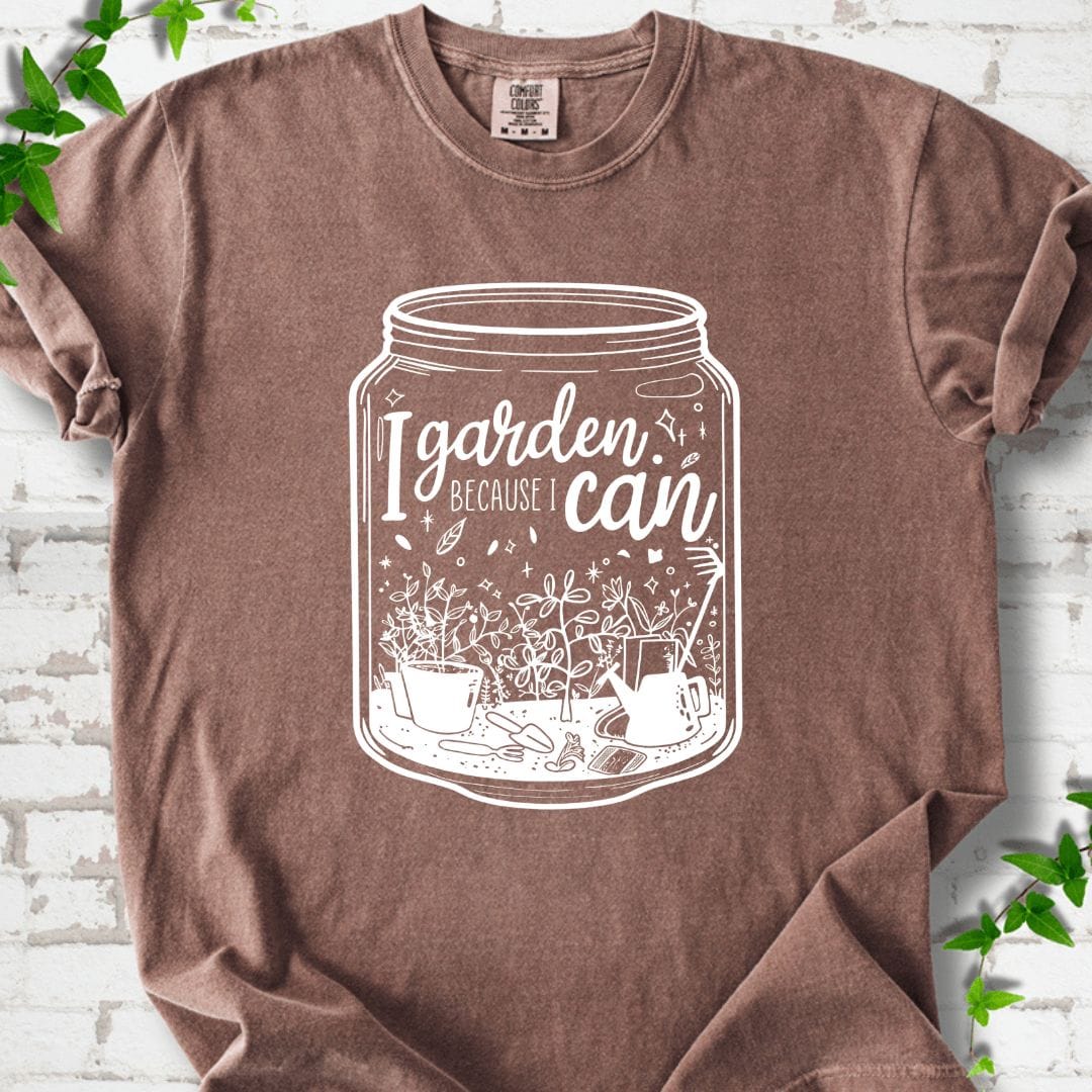 I Garden Because I Can T-Shirt
