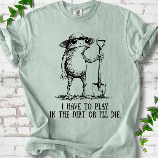 I Have to Play in the Dirrt T-Shirt