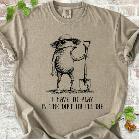 I Have to Play in the Dirrt T-Shirt