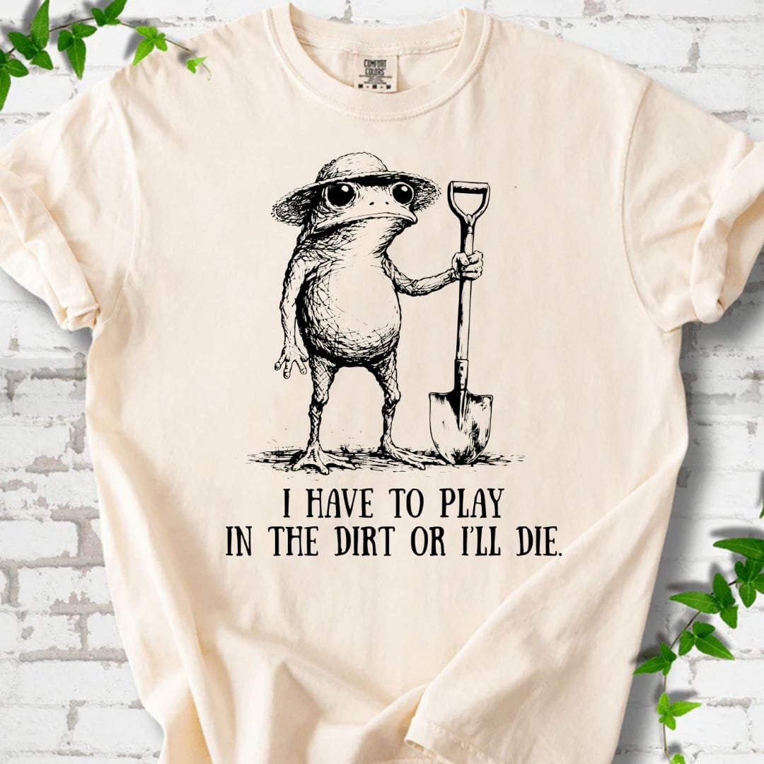 I Have to Play in the Dirrt T-Shirt