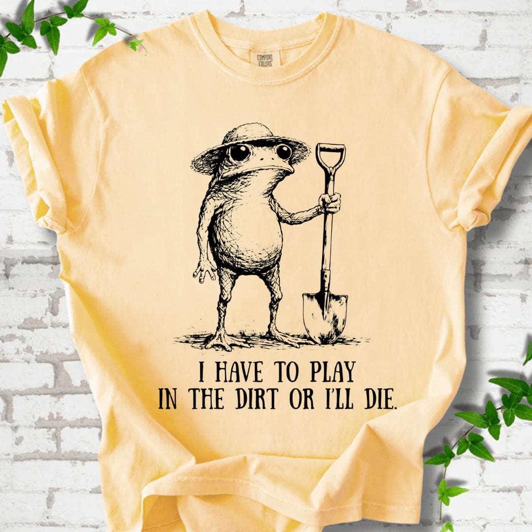 I Have to Play in the Dirrt T-Shirt
