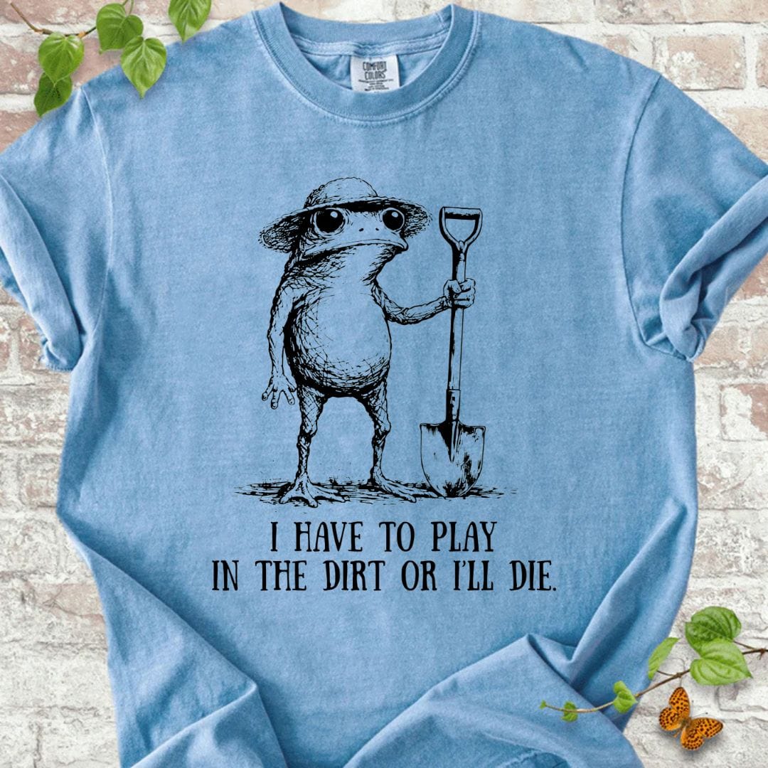 I Have to Play in the Dirrt T-Shirt