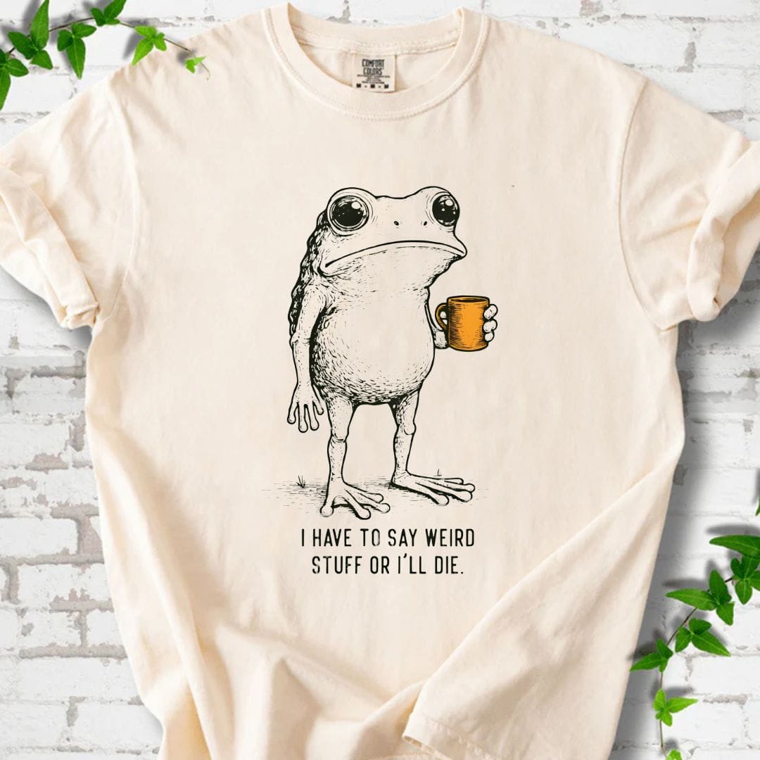 I Have To Say Weird T-Shirt