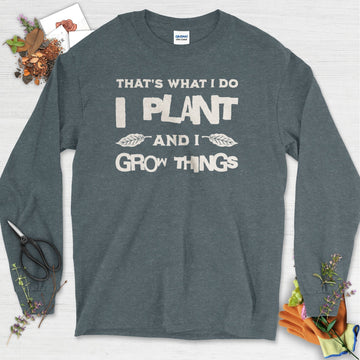 I Plant And I Grow Things Long Sleeve
