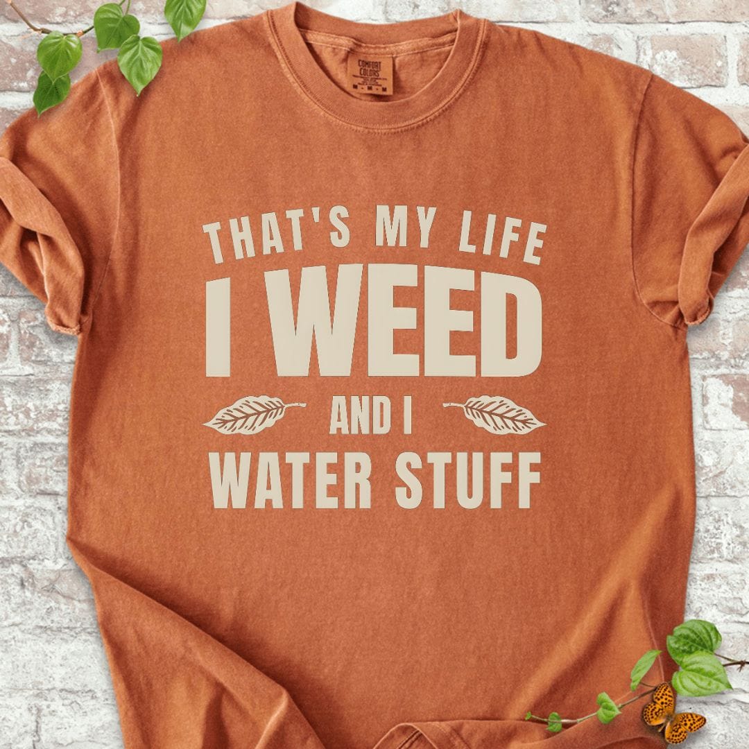 I Weed And I Water Stuff T-Shirt