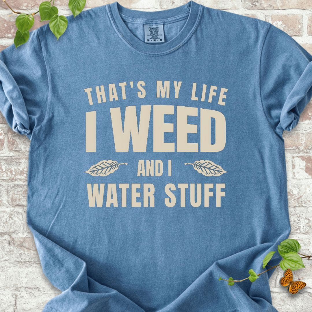 I Weed And I Water Stuff T-Shirt