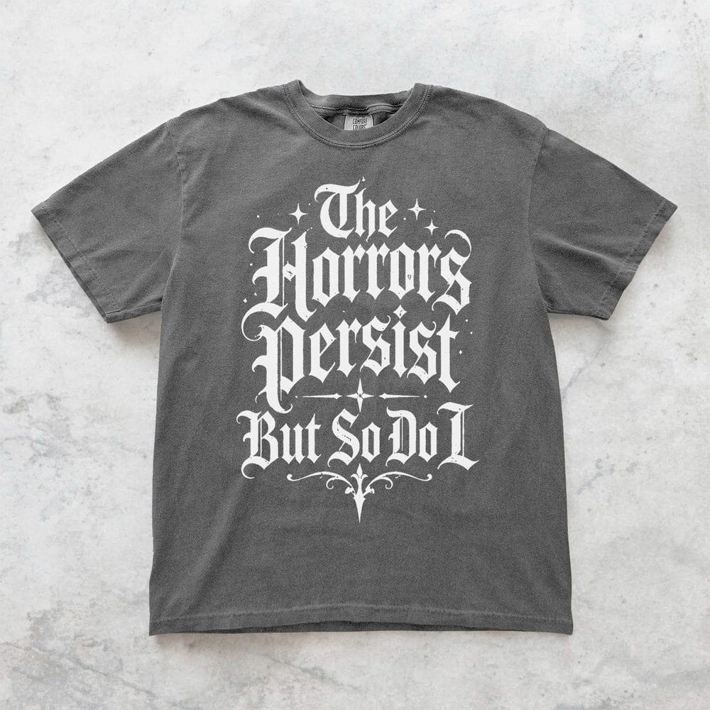 The Horrors Persist But So Do I T-Shirt