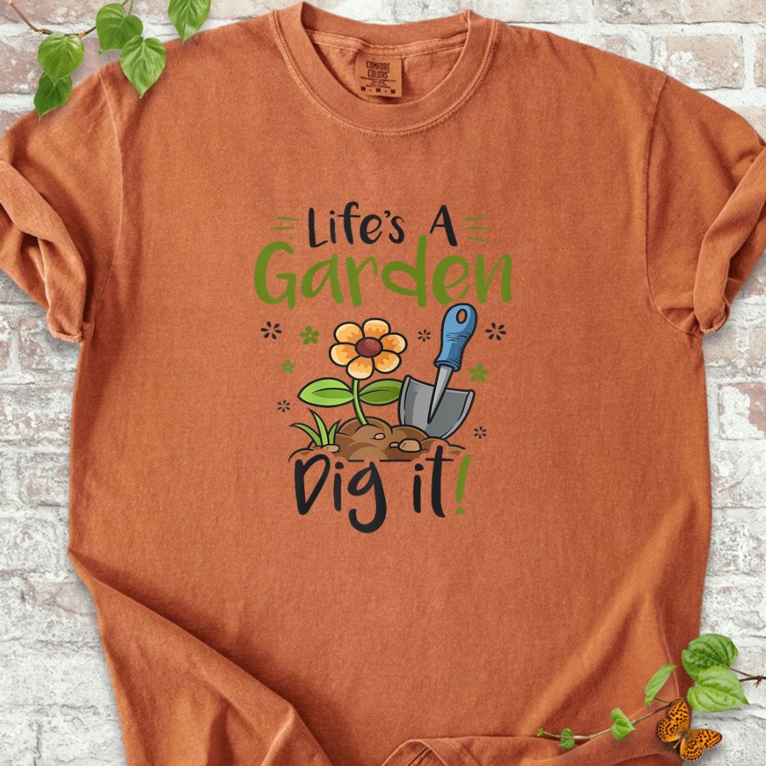 Life's A Garden Dig it Gardening T-Shirt