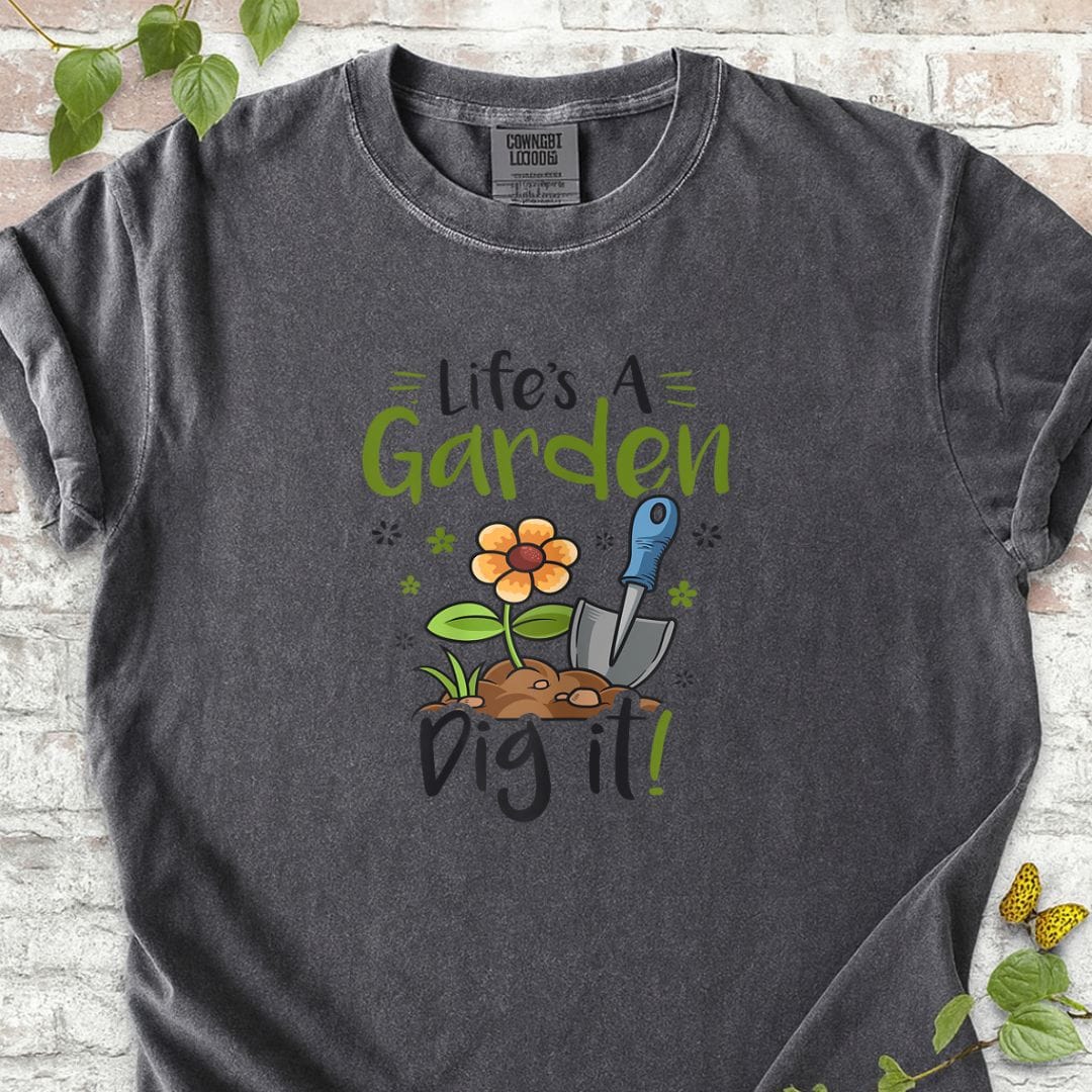 Life's A Garden Dig it Gardening T-Shirt