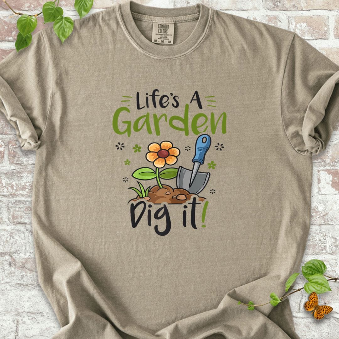 Life's A Garden Dig it Gardening T-Shirt